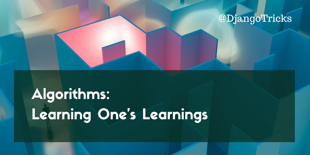 Algorithms: Learning One's Learnings